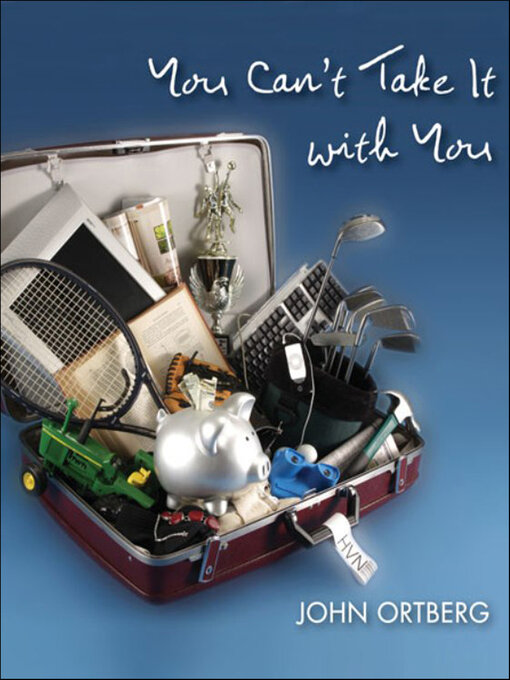 Title details for You Can't Take It with You by John Ortberg - Available
